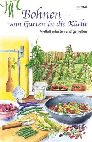 Bohnen - vom Garten in die Küche de Ulla Grall