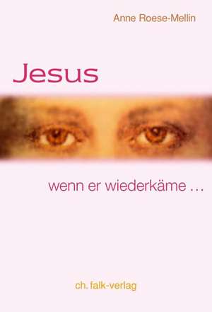 Jesus - wenn er wiederkäme de Anne Roese-Mellin