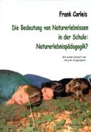 Die Bedeutung von Naturerlebnissen in der Schule. Naturerlebnispädagogik? de Frank Corleis