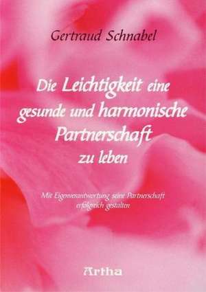 Die Leichtigkeit eine gesunde und harmonische Partnerschaft zu leben de Gertraud M. Schnabel