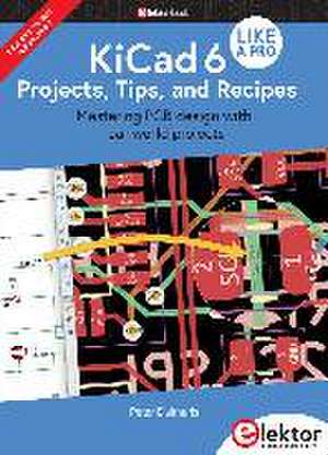 KiCad 6 Like A Pro - Projects, Tips and Recipes de Peter Dalmaris