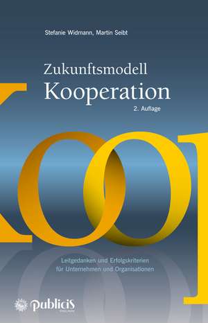 Zukunftsmodell Kooperation 2e – Leitgedanken und Erfolgskriterien für Unternehmen und Organisationen: Leitgedanken und Erfolgskriterien fur Unternehmen und Organisationen de S Widmann