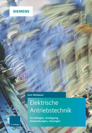 Elektrische Antriebstechnik 4e – Grundlagen, Ausle gung, Anwendungen, Lösungen de J Weidauer