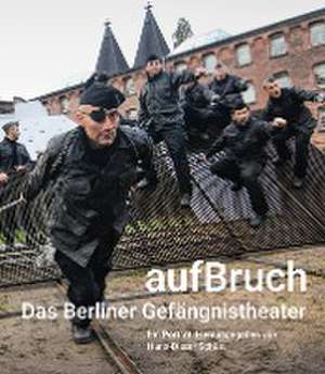 aufBruch - Das Berliner Gefängnistheater de Hans-Dieter Schütt