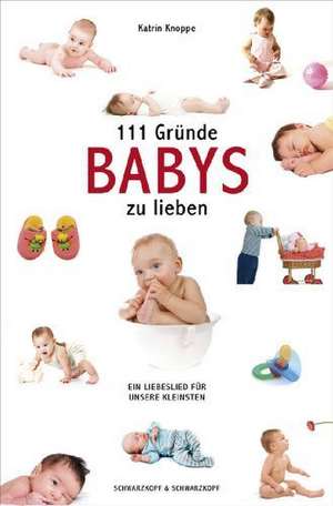 111 Gründe, Babys zu lieben de Katrin Knoppe