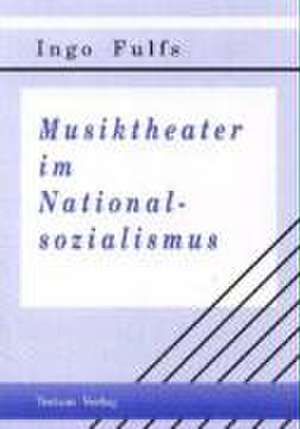 Musiktheater im Nationalsozialismus de Ingo Fulfs