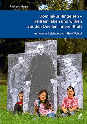 Dominikus Ringeisen - Heilsam leben und wirken aus den Quellen innerer Kraft de Andreas Magg