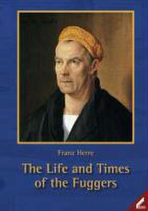 The Life and Times of the Fuggers de Franz Herre