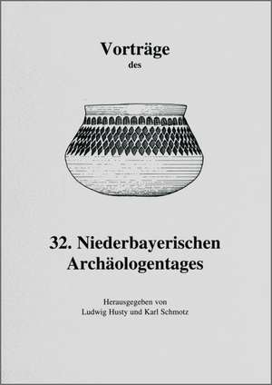 Vorträge des 32. Niederbayerischen Archäologentages de Ludwig Husty