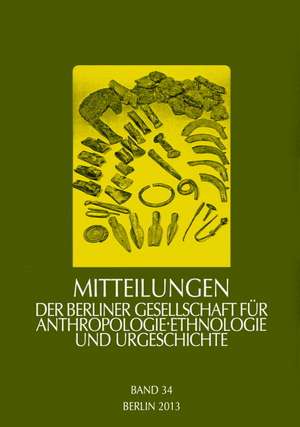 Mitteilungen der Berliner Gesellschaft für Anthropologie, Ethnologie und Urgeschichte, Band 34, 2013