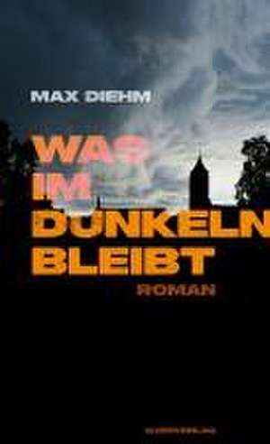 Was im Dunkeln bleibt de Max Diehm