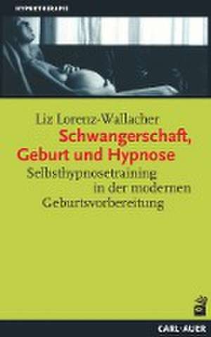 Schwangerschaft, Geburt und Hypnose de Liz Lorenz-Wallacher