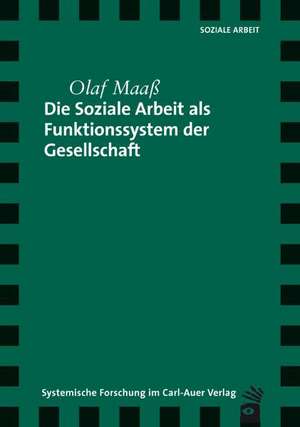 Die Soziale Arbeit als Funktionssystem der Gesellschaft de Olaf Maaß