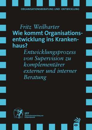 Wie kommt Organisationsentwicklung ins Krankenhaus? de Fritz Weilharter