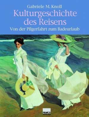 Kulturgeschichte des Reisens de Gabriele M. Knoll