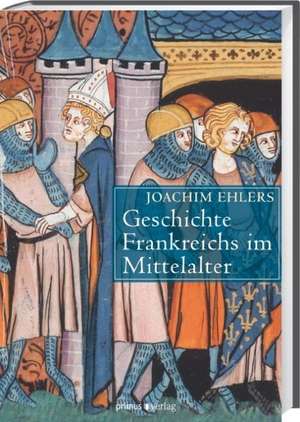 Geschichte Frankreichs im Mittelalter de Joachim Ehlers