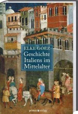 Geschichte Italiens im Mittelalter de Elke Goez