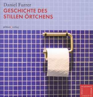 Geschichte des stillen Örtchens de Daniel Furrer