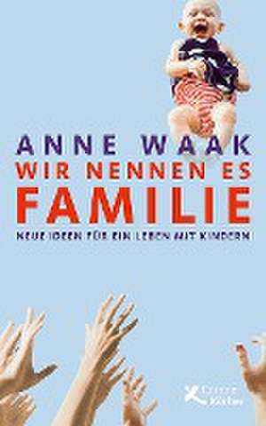 Wir nennen es Familie de Anne Waak