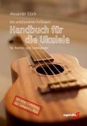 Des ambitionierten Anfängers Handbuch für die Ukulele für Rechts- und Linkshändler de Alexander Glück