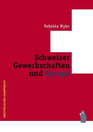 Schweizer Gewerkschaften und Europa 1960 - 2005 de Rebekka Wyler