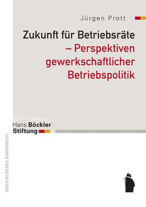 Zukunft für Betriebsräte - Perspektiven gewerkschaftlicher Betriebspoiltik de Jürgen Prott