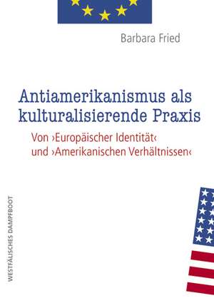 Antiamerikanismus und kulturalisierende Praxis de Barbara Fried