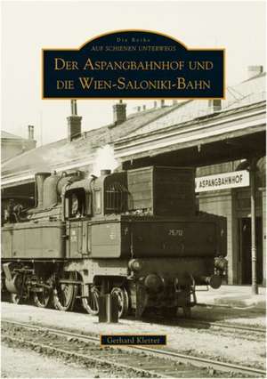 Der Aspangbahnhof und die Wien-Saloniki-Bahn de Gerhard Kletter