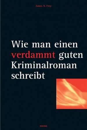 Wie man einen verdammt guten Kriminalroman schreibt de James N. Frey