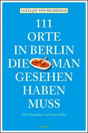 111 Orte in Berlin, die man gesehen haben muss de Lucia Jay von Seldeneck