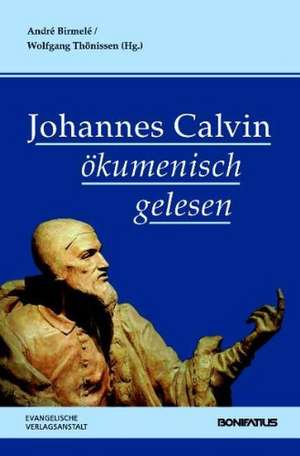 Johannes Calvin ökumenisch gelesen de André Birmelé