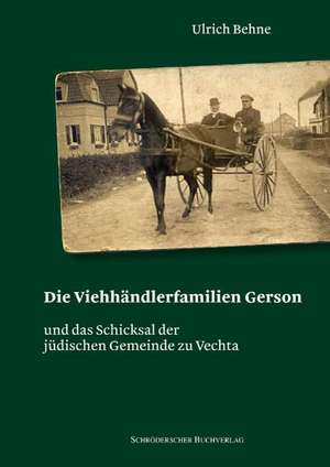 Die Viehhändlerfamilie Gerson und das Schicksal der jüdischen Gemeinde zu Vechta de Ulrich Behne