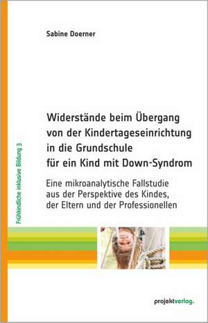 Widerstände beim Übergang von der Kindertageseinrichtung in die Grundschule für ein Kind mit Down-Syndrom de Sabine Doerner