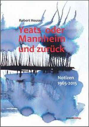 Yeats oder Mannheim und zurück de Robert Heuser
