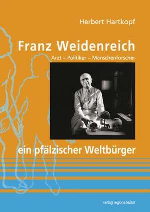 Franz Weidenreich - ein pfälzischer Weltbürger de Herbert Hartkopf