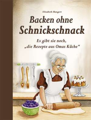 Backen ohne Schnickschnack de Elisabeth Bangert