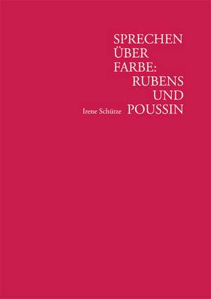 Sprechen über Farbe: Rubens und Poussin de Irene Schütze