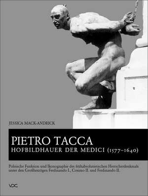 Pietro Tacca, Hofbildhauer der Medici (1577-1640) de Jessica Mack-Andrick