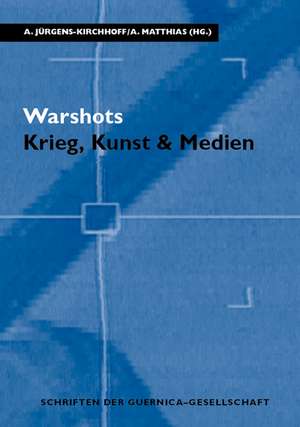 Warshots. Krieg, Kunst & Medien de Annegret Jürgens-Kirchhoff