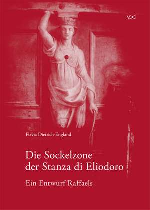 Die Sockelzone der Stanza di Eliodoro - Ein Entwurf Raffaels de Flavia Dietrich-England