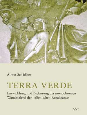 Terra verde. Entwicklung und Bedeutung der monochromen Wandmalerei der italienischen Renaissance de Almut Schäffner