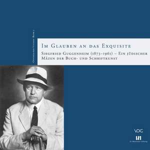 Im Glauben an das Exquisite: Siegfried Guggenheim (1873-1961) - Ein jüdischer Mäzen der Buch- und Schriftkunst de Anjali Pujari