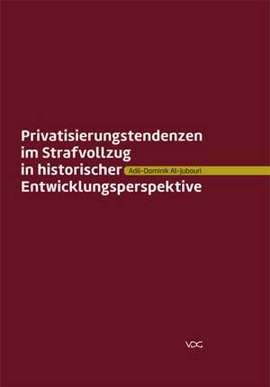 Privatisierungstendenzen im Strafvollzug in historischer Entwicklungsperspektive de Adil-Dominik Al-Jubouri