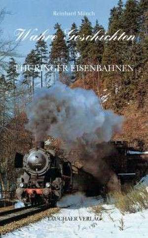 Wahre Geschichten um Thüringer Eisenbahnen de Reinhard Münch