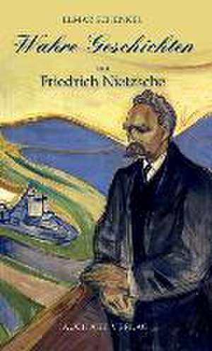 Wahre Geschichten um Friedrich Nietzsche de Elmar Schenkel