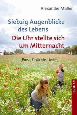 70 Augenblicke des Lebens/Die Uhr stellte sich um Mitternacht de Alexander Müller