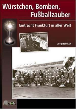 Würstchen, Bomben, Fußballzauber de Jörg Heinsch