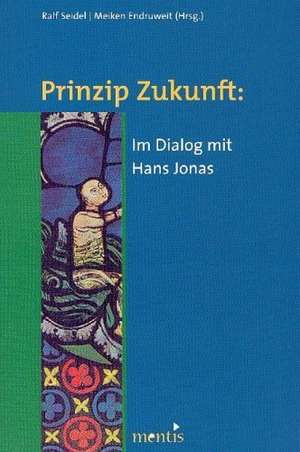 Prinzip Zukunft: Im Dialog mit Hans Jonas de Meiken Endruweit