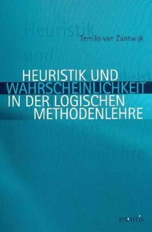 Heuristik und Wahrscheinlichkeit in der logischen Methodenlehre de Temilo van Zantwijk