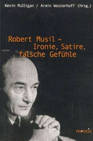 Robert Musil: Ironie, Satire, falsche Gefühle de Robert Musil